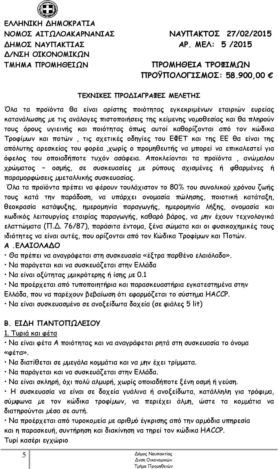 όρους υγιεινής και ποιότητας όπως αυτοί καθορίζονται από τον κώδικα Τροφίµων και ποτών, τις σχετικές οδηγίες του ΕΦΕΤ και της ΕΕ θα είναι της απόλυτης αρεσκείας του φορέα,χωρίς ο προμηθευτής να