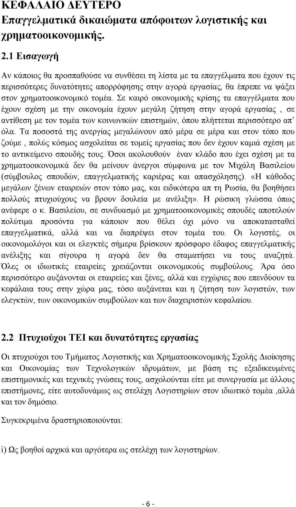 Σε καιρό οικονομικής κρίσης τα επαγγέλματα που έχουν σχέση με την οικονομία έχουν μεγάλη ζήτηση στην αγορά εργασίας, σε αντίθεση με τον τομέα των κοινωνικών επιστημών, όπου πλήττεται περισσότερο απ