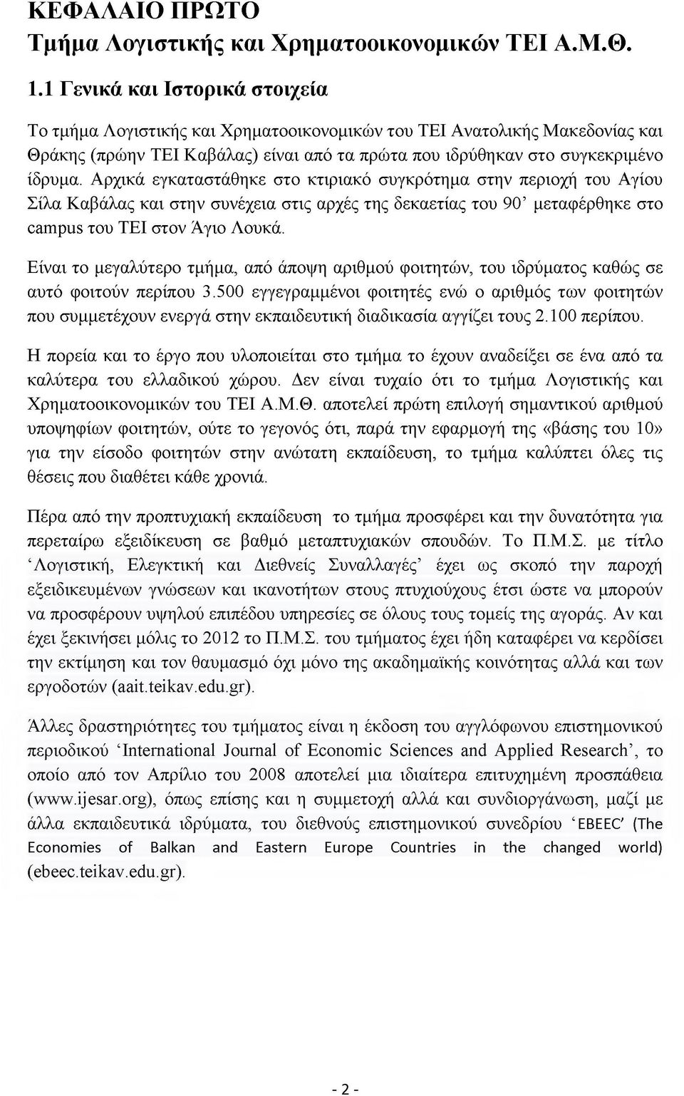 Αρχικά εγκαταστάθηκε στο κτιριακό συγκρότημα στην περιοχή του Αγίου Σίλα Καβάλας και στην συνέχεια στις αρχές της δεκαετίας του 90 μεταφέρθηκε στο campus του ΤΕΙ στον Άγιο Λουκά.