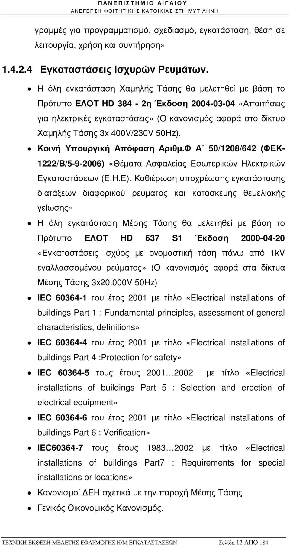 50Ηz). Κοινή Υπουργική Απόφαση Αριθµ.Φ Α 50/1208/642 (ΦΕΚ- 1222/Β/5-9-2006) «Θέµατα Ασφαλείας Εσωτερικών Ηλεκτρικών Εγκαταστάσεων (Ε.Η.Ε).