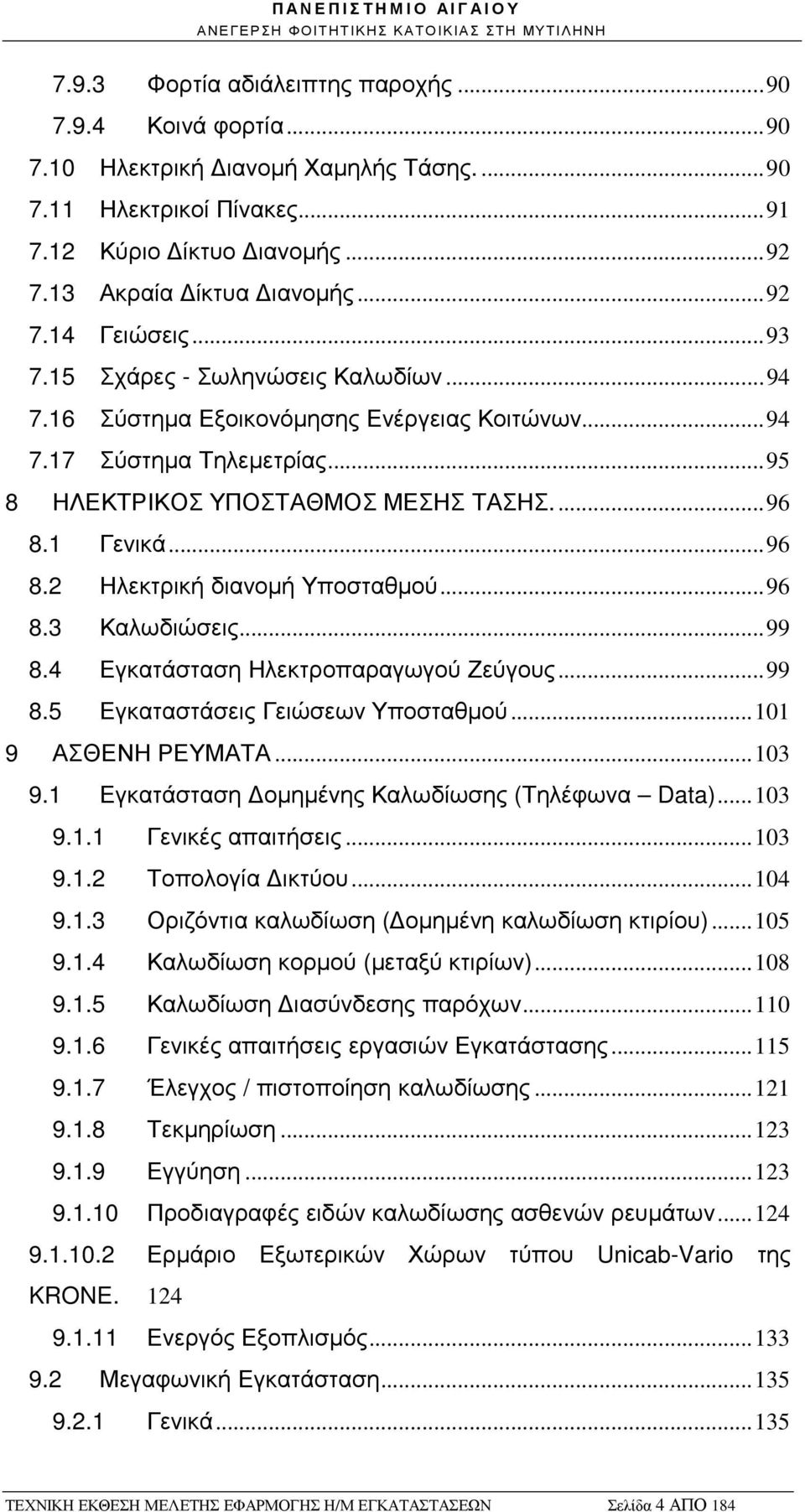 1 Γενικά... 96 8.2 Ηλεκτρική διανοµή Υποσταθµού... 96 8.3 Καλωδιώσεις... 99 8.4 Εγκατάσταση Ηλεκτροπαραγωγού Ζεύγους... 99 8.5 Εγκαταστάσεις Γειώσεων Υποσταθµού... 101 9 ΑΣΘΕΝΗ ΡΕΥΜΑΤΑ... 103 9.