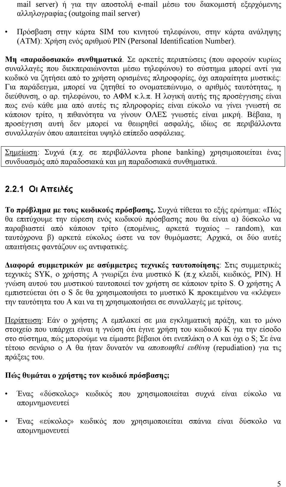 Σε αρκετές περιπτώσεις (που αφορούν κυρίως συναλλαγές που διεκπεραιώνονται µέσω τηλεφώνου) το σύστηµα µπορεί αντί για κωδικό να ζητήσει από το χρήστη ορισµένες πληροφορίες, όχι απαραίτητα µυστικές: