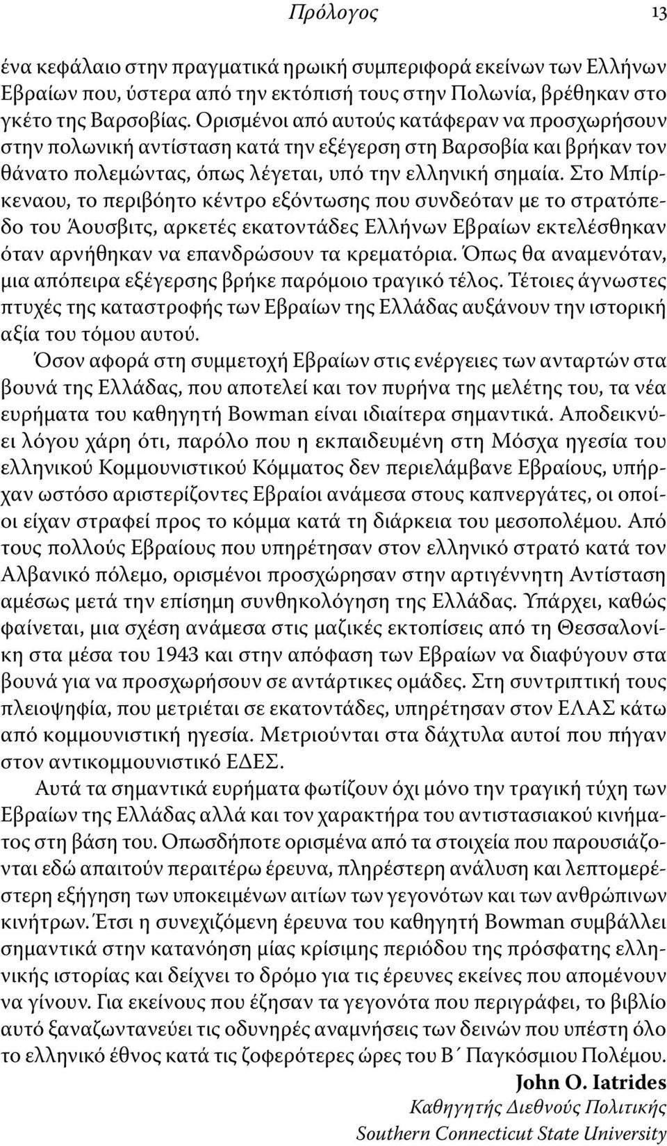 Στο Μπίρκεναου, το περιβόητο κέντρο εξόντωσης που συνδεόταν με το στρατόπεδο του Άουσβιτς, αρκετές εκατοντάδες Ελλήνων Εβραίων εκτελέσθηκαν όταν αρνήθηκαν να επανδρώσουν τα κρεματόρια.