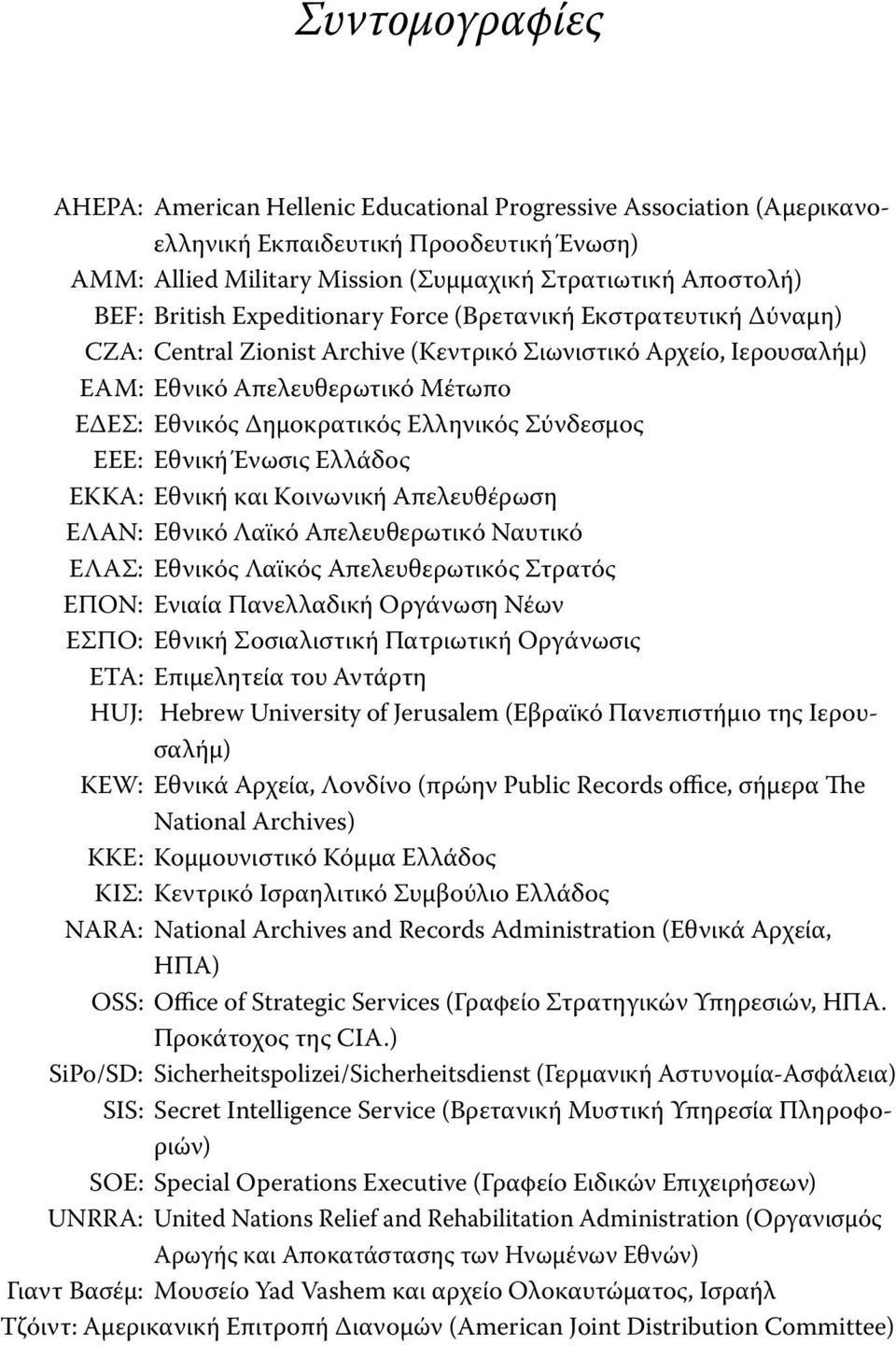 Ελληνικός Σύνδεσμος ΕΕΕ: Εθνική Ένωσις Ελλάδος ΕΚΚΑ: Εθνική και Κοινωνική Απελευθέρωση ΕΛΑΝ: Εθνικό Λαϊκό Απελευθερωτικό Ναυτικό ΕΛΑΣ: Εθνικός Λαϊκός Απελευθερωτικός Στρατός ΕΠΟΝ: Ενιαία Πανελλαδική