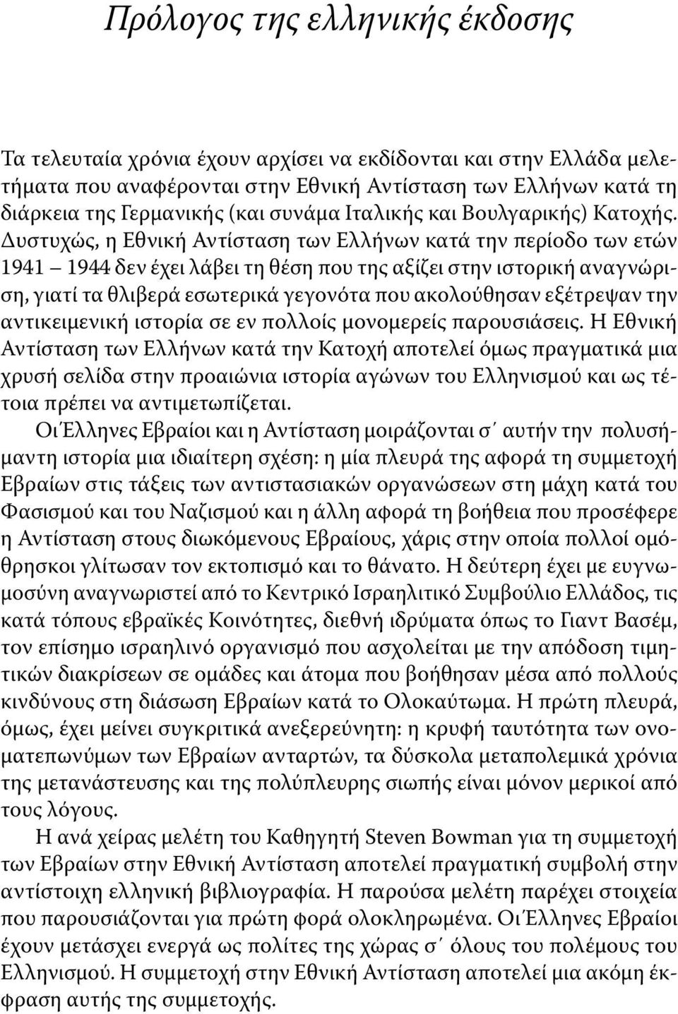 Δυστυχώς, η Εθνική Αντίσταση των Ελλήνων κατά την περίοδο των ετών 1941 1944 δεν έχει λάβει τη θέση που της αξίζει στην ιστορική αναγνώριση, γιατί τα θλιβερά εσωτερικά γεγονότα που ακολούθησαν