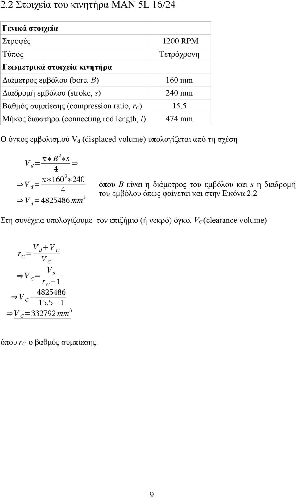 5 Μήκος διωστήρα (connecting rod length, l) 474 mm Ο όγκος εμβολισμού Vd (displaced volume) υπολογίζεται από τη σχέση π Β 2 s 4 π 160 2 240 V d = 4 V d =4825486 mm 3 V