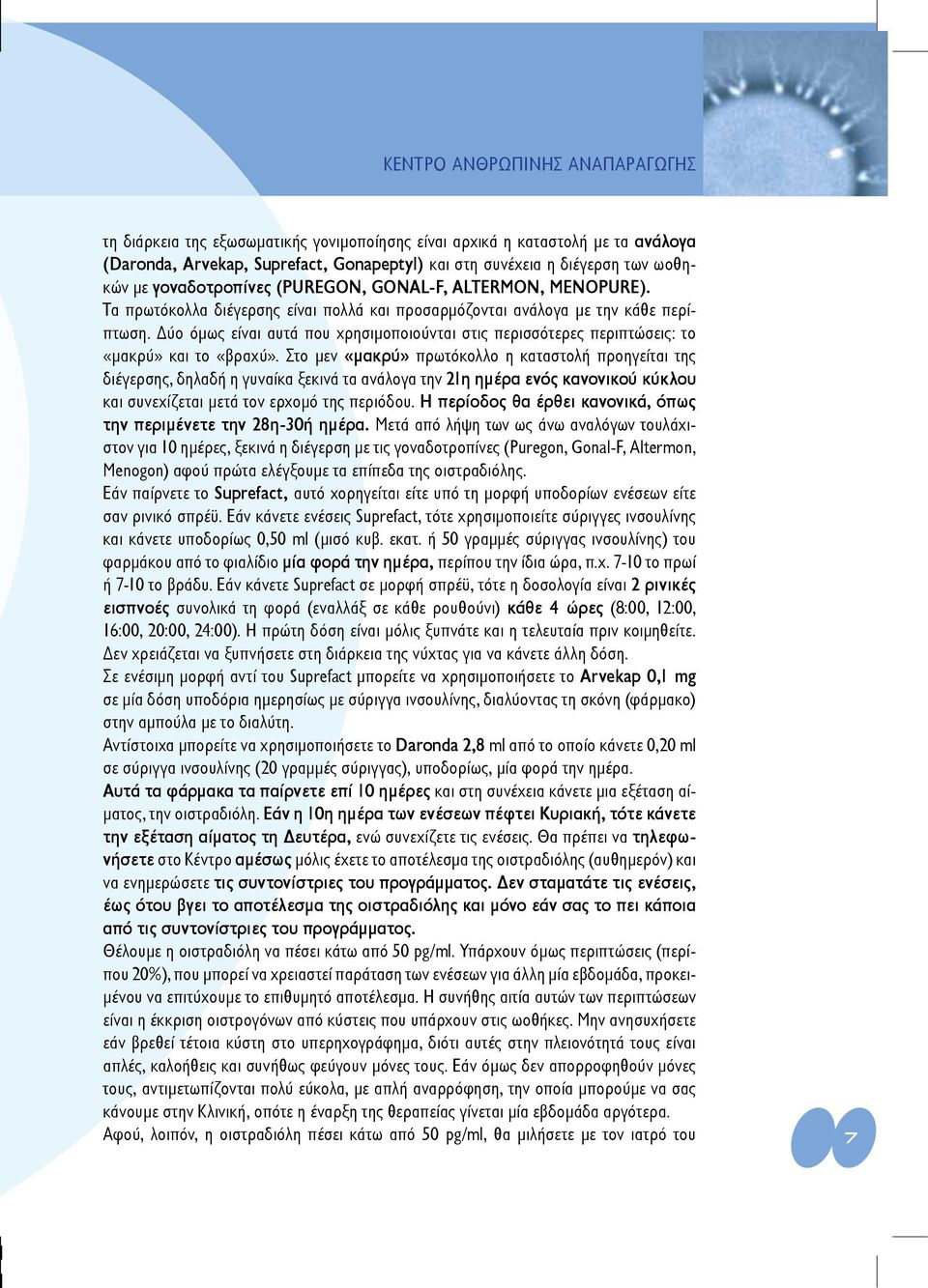 Δύο όμως είναι αυτά που χρησιμοποιούνται στις περισσότερες περιπτώσεις: το «μακρύ» και το «βραχύ».