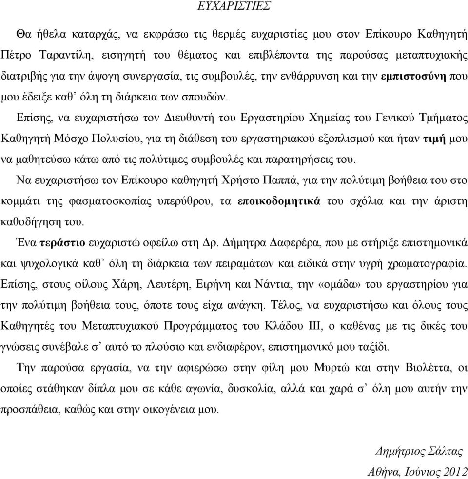 Επίσης, να ευχαριστήσω τον Διευθυντή του Εργαστηρίου Χημείας του Γενικού Τμήματος Καθηγητή Μόσχο Πολυσίου, για τη διάθεση του εργαστηριακού εξοπλισμού και ήταν τιμή μου να μαθητεύσω κάτω από τις