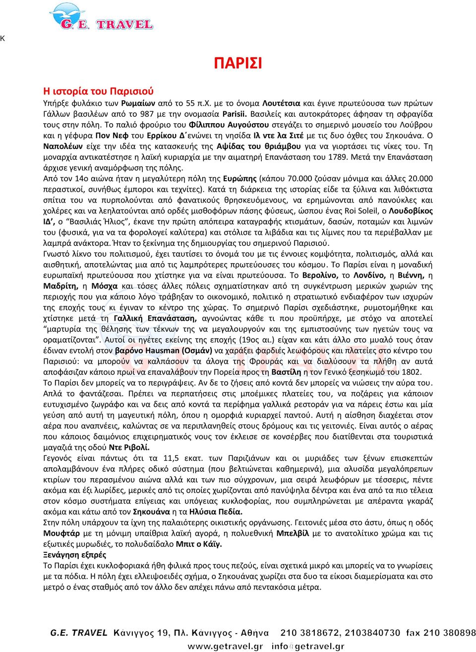 Το παλιό φρούριο του Φίλιππου Αυγούστου στεγάζει το σημερινό μουσείο του Λούβρου και η γέφυρα Πον Νεφ του Ερρίκου Δ ενώνει τη νησίδα Ιλ ντε λα Σιτέ με τις δυο όχθες του Σηκουάνα.