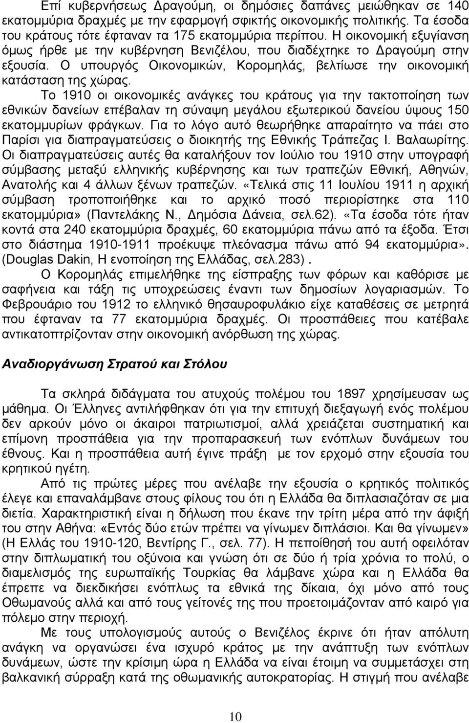 Το 1910 οι οικονομικές ανάγκες του κράτους για την τακτοποίηση των εθνικών δανείων επέβαλαν τη σύναψη μεγάλου εξωτερικού δανείου ύψους 150 εκατομμυρίων φράγκων.