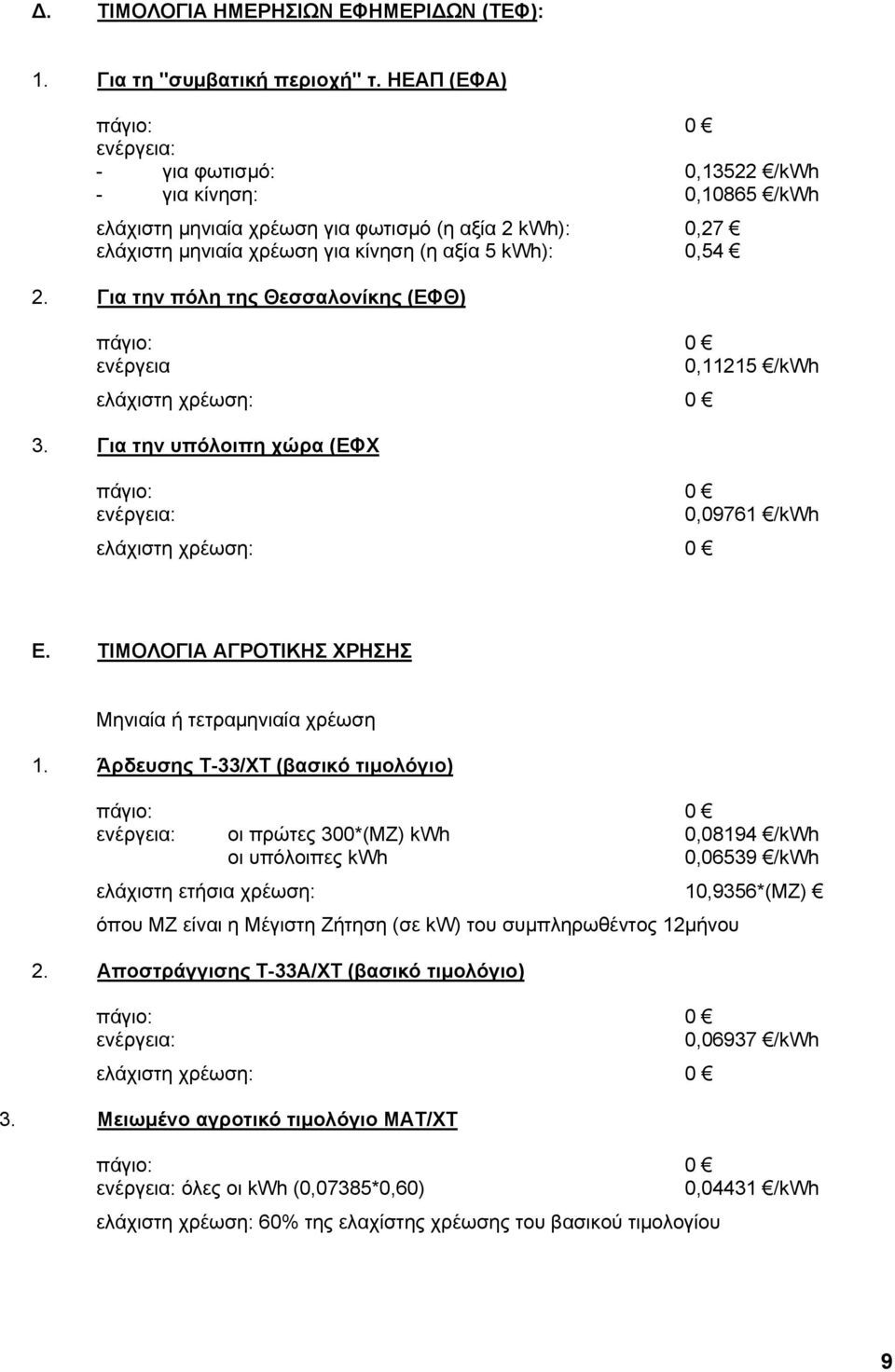 Για την πόλη της Θεσσαλονίκης (ΕΦΘ) ενέργεια 0,11215 /kwh 3. Για την υπόλοιπη χώρα (ΕΦΧ 0,09761 /kwh Ε. ΤΙΜΟΛΟΓΙΑ ΑΓΡΟΤΙΚΗΣ ΧΡΗΣΗΣ Μηνιαία ή τετραμηνιαία χρέωση 1.