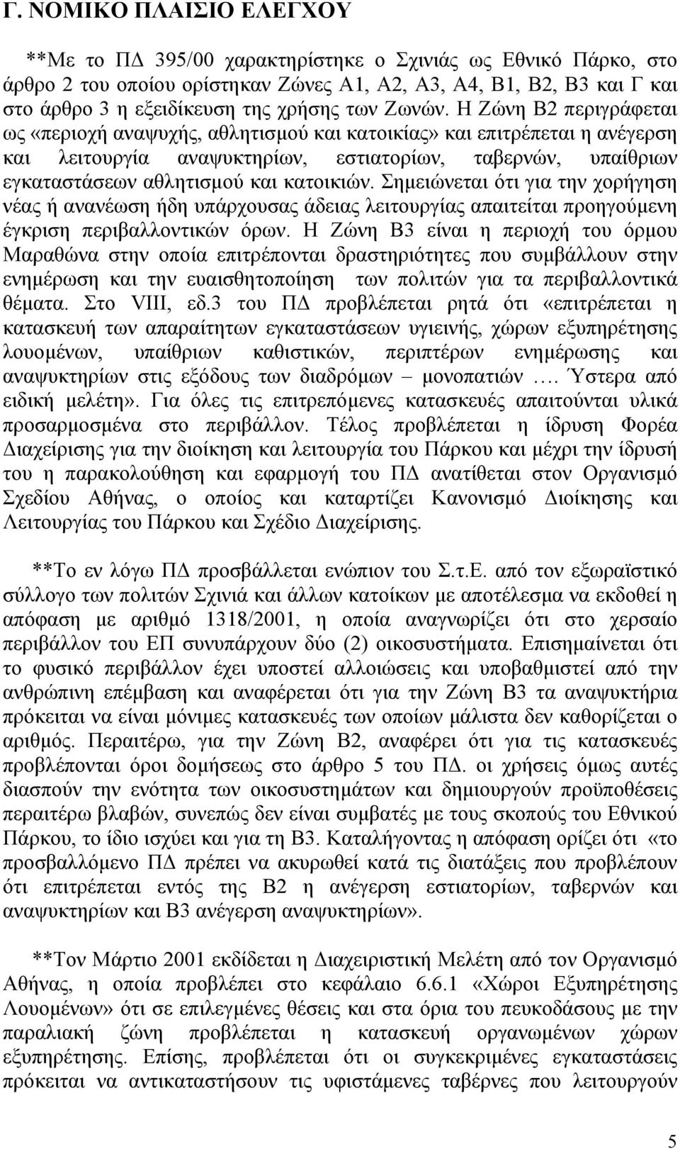 Η Ζώνη Β2 περιγράφεται ως «περιοχή αναψυχής, αθλητισµού και κατοικίας» και επιτρέπεται η ανέγερση και λειτουργία αναψυκτηρίων, εστιατορίων, ταβερνών, υπαίθριων εγκαταστάσεων αθλητισµού και κατοικιών.