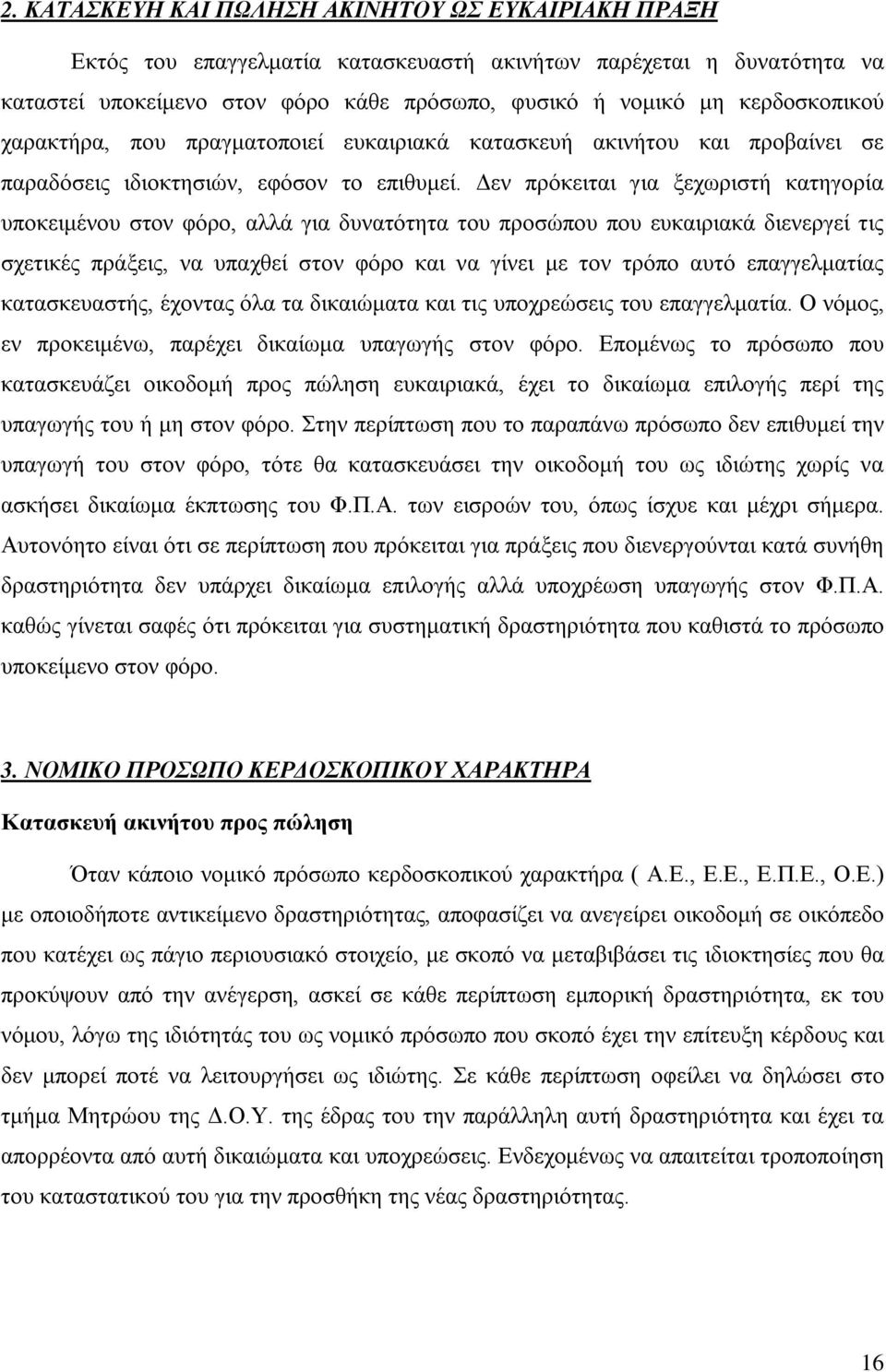 Δεν πρόκειται για ξεχωριστή κατηγορία υποκειμένου στον φόρο, αλλά για δυνατότητα του προσώπου που ευκαιριακά διενεργεί τις σχετικές πράξεις, να υπαχθεί στον φόρο και να γίνει με τον τρόπο αυτό