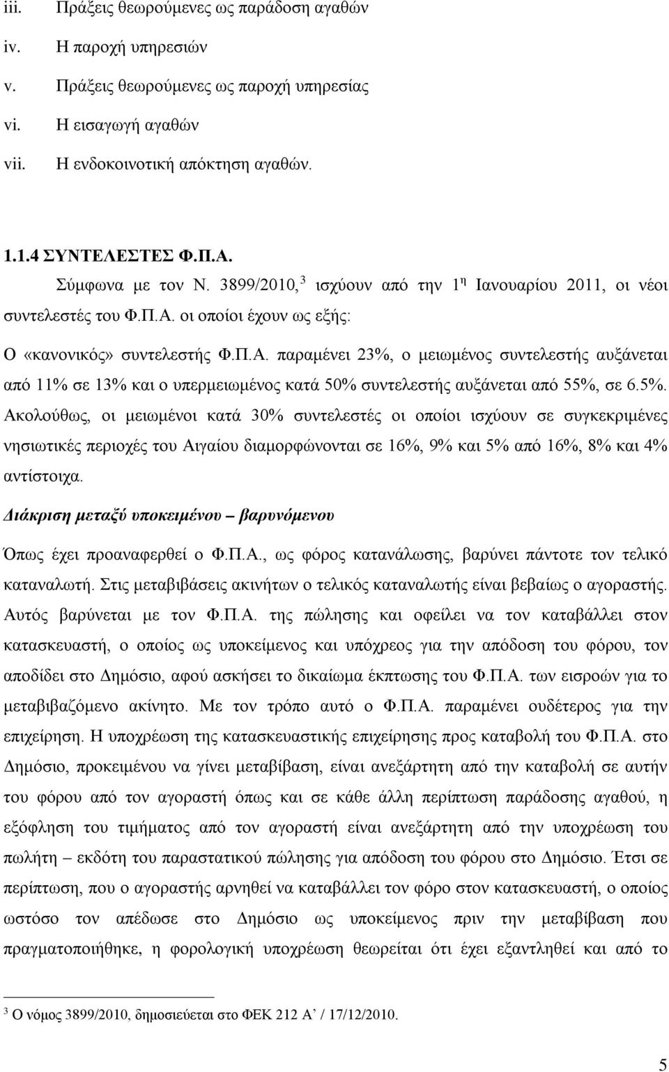 οι οποίοι έχουν ως εξής: Ο «κανονικός» συντελεστής Φ.Π.Α. παραμένει 23%, ο μειωμένος συντελεστής αυξάνεται από 11% σε 13% και ο υπερμειωμένος κατά 50% συντελεστής αυξάνεται από 55%,