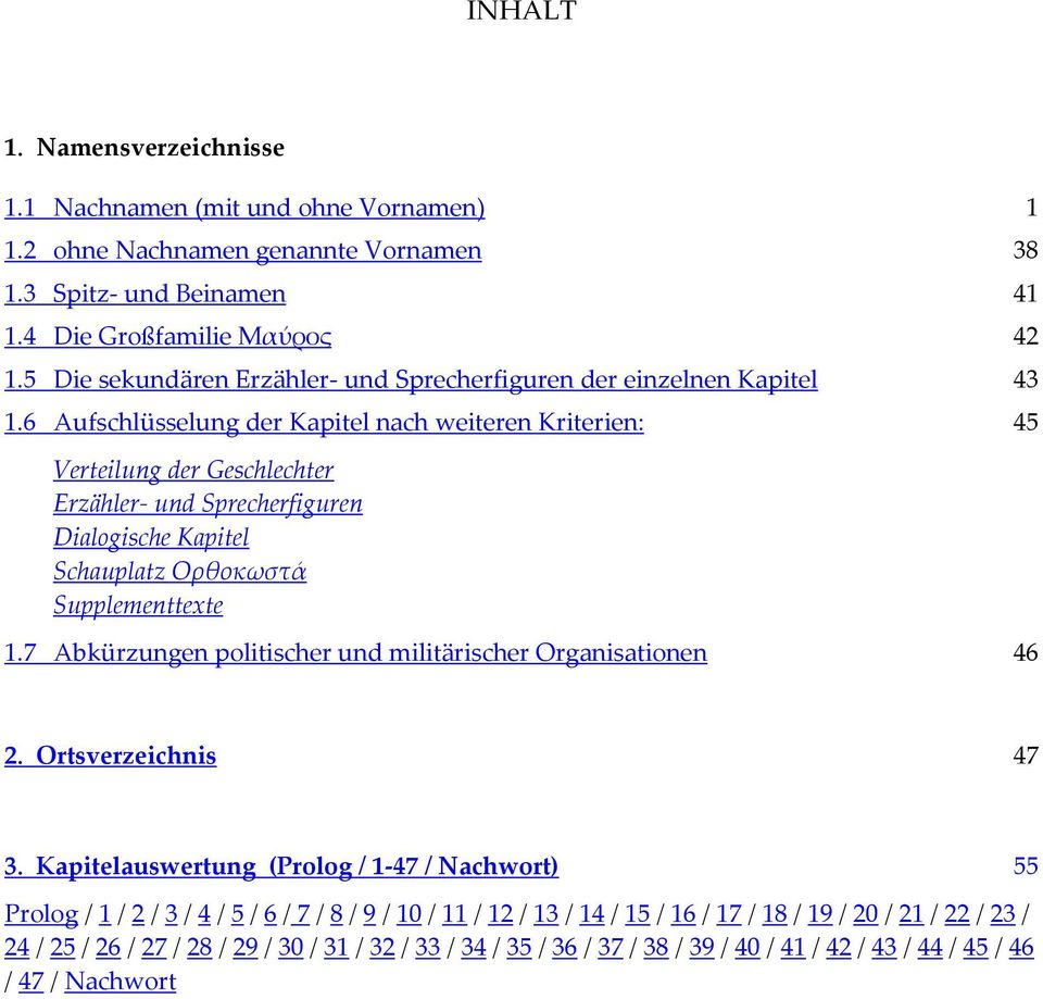 6 Aufschlüsselung der Kapitel nach weiteren Kriterien: 45 Verteilung der Geschlechter Erzähler- und Sprecherfiguren Dialogische Kapitel Schauplatz Oρθοκωστά Supplementtexte 1.