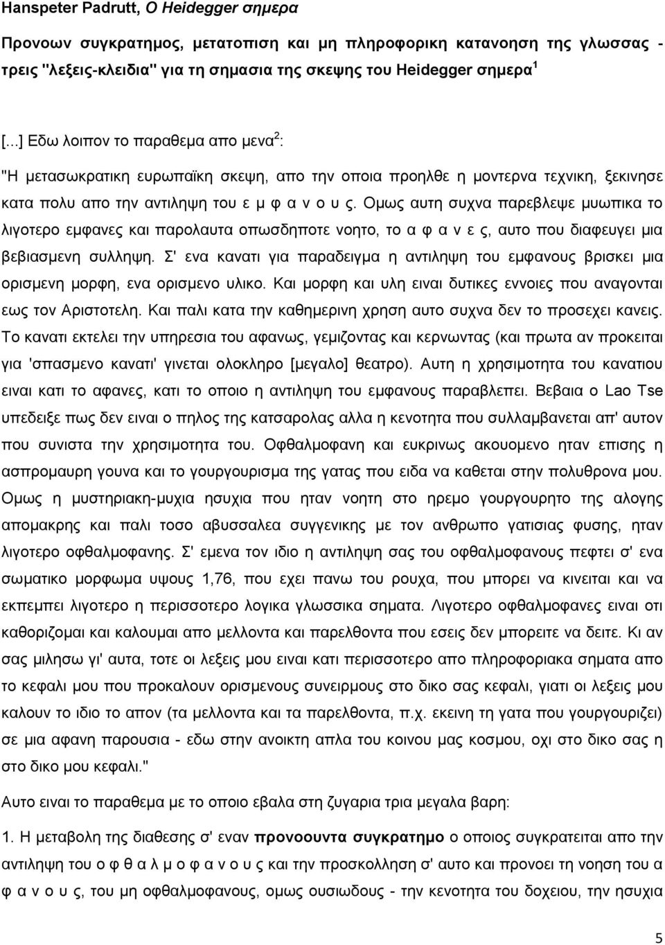 Ομως αυτη συχνα παρεβλεψε μυωπικα το λιγοτερο εμφανες και παρολαυτα οπωσδηποτε νοητο, το α φ α ν ε ς, αυτο που διαφευγει μια βεβιασμενη συλληψη.