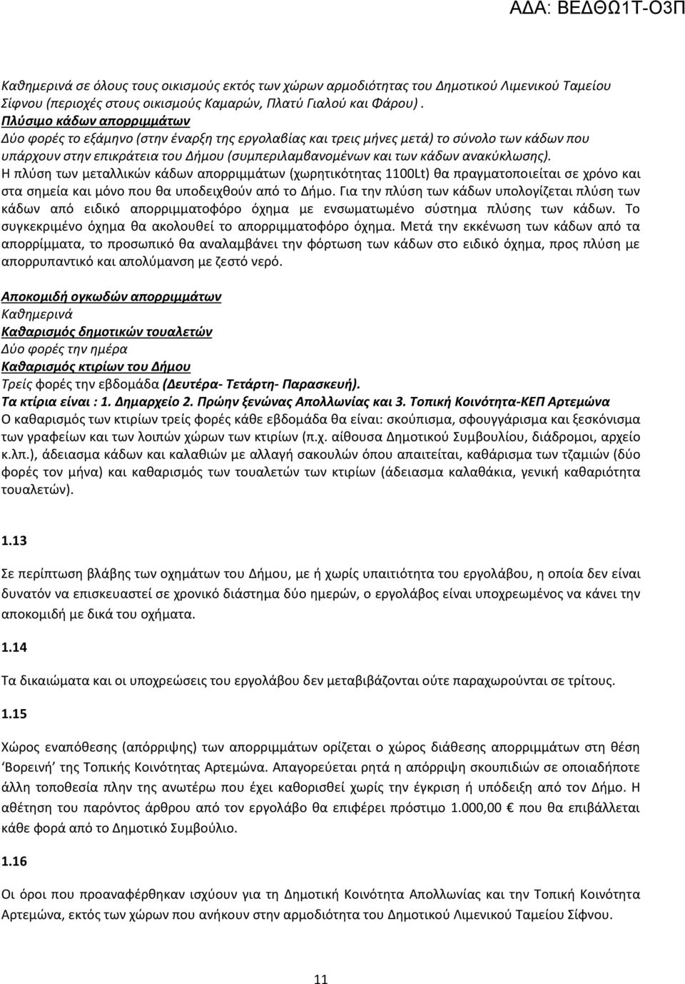 ανακύκλωσης). Η πλύση των μεταλλικών κάδων απορριμμάτων (χωρητικότητας 1100Lt) θα πραγματοποιείται σε χρόνο και στα σημεία και μόνο που θα υποδειχθούν από το Δήμο.