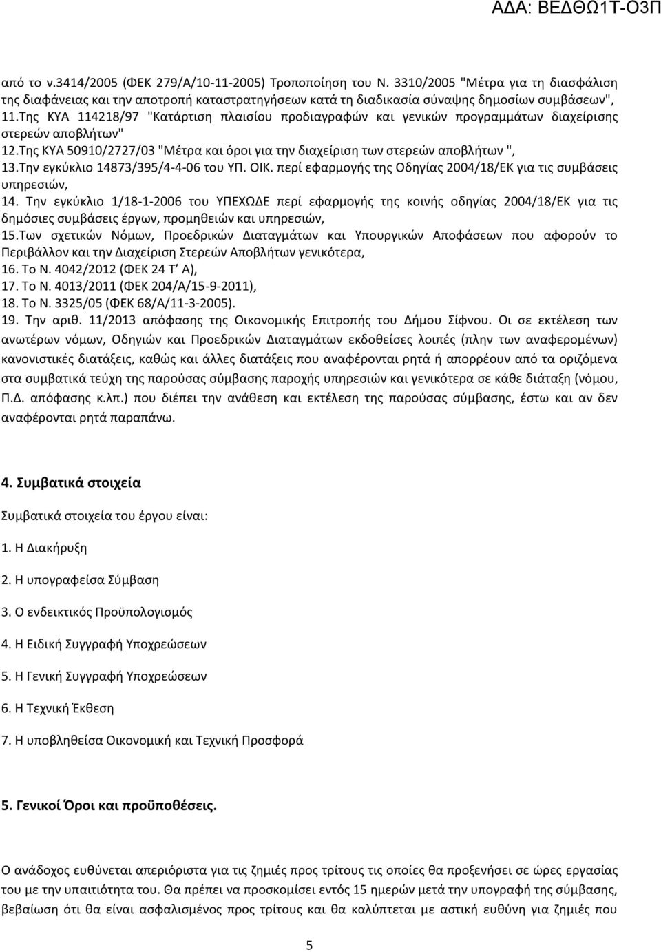 Την εγκύκλιο 14873/395/4-4-06 του ΥΠ. ΟΙΚ. περί εφαρμογής της Οδηγίας 2004/18/ΕΚ για τις συμβάσεις υπηρεσιών, 14.