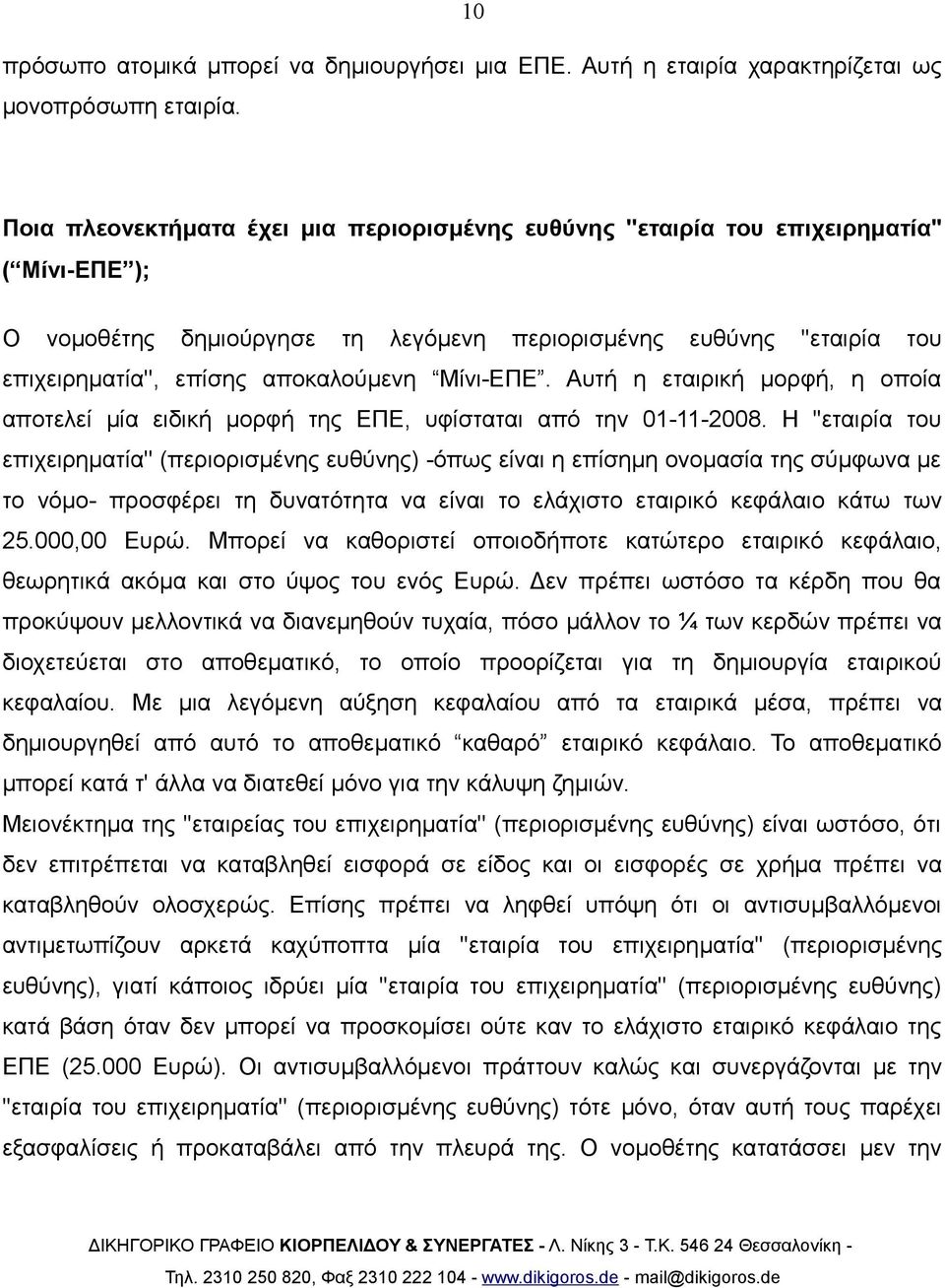 αποκαλούμενη Μίνι-ΕΠΕ. Αυτή η εταιρική μορφή, η οποία αποτελεί μία ειδική μορφή της ΕΠΕ, υφίσταται από την 01-11-2008.