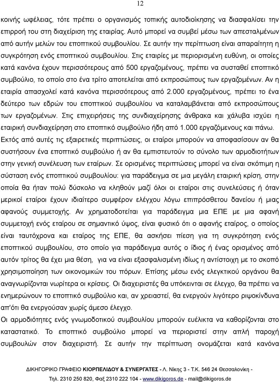 Στις εταιρίες με περιορισμένη ευθύνη, οι οποίες κατά κανόνα έχουν περισσότερους από 500 εργαζομένους, πρέπει να συσταθεί εποπτικό συμβούλιο, το οποίο στο ένα τρίτο αποτελείται από εκπροσώπους των