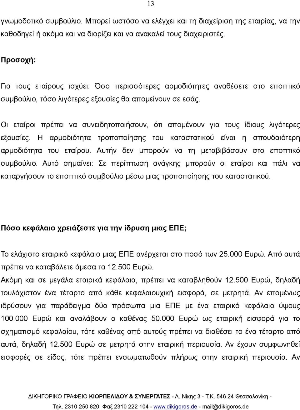 Οι εταίροι πρέπει να συνειδητοποιήσουν, ότι απομένουν για τους ίδιους λιγότερες εξουσίες. Η αρμοδιότητα τροποποίησης του καταστατικού είναι η σπουδαιότερη αρμοδιότητα του εταίρου.