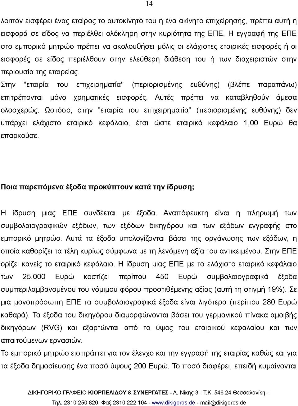 εταιρείας. Στην ''εταιρία του επιχειρηματία'' (περιορισμένης ευθύνης) (βλέπε παραπάνω) επιτρέπονται μόνο χρηματικές εισφορές. Αυτές πρέπει να καταβληθούν άμεσα ολοσχερώς.