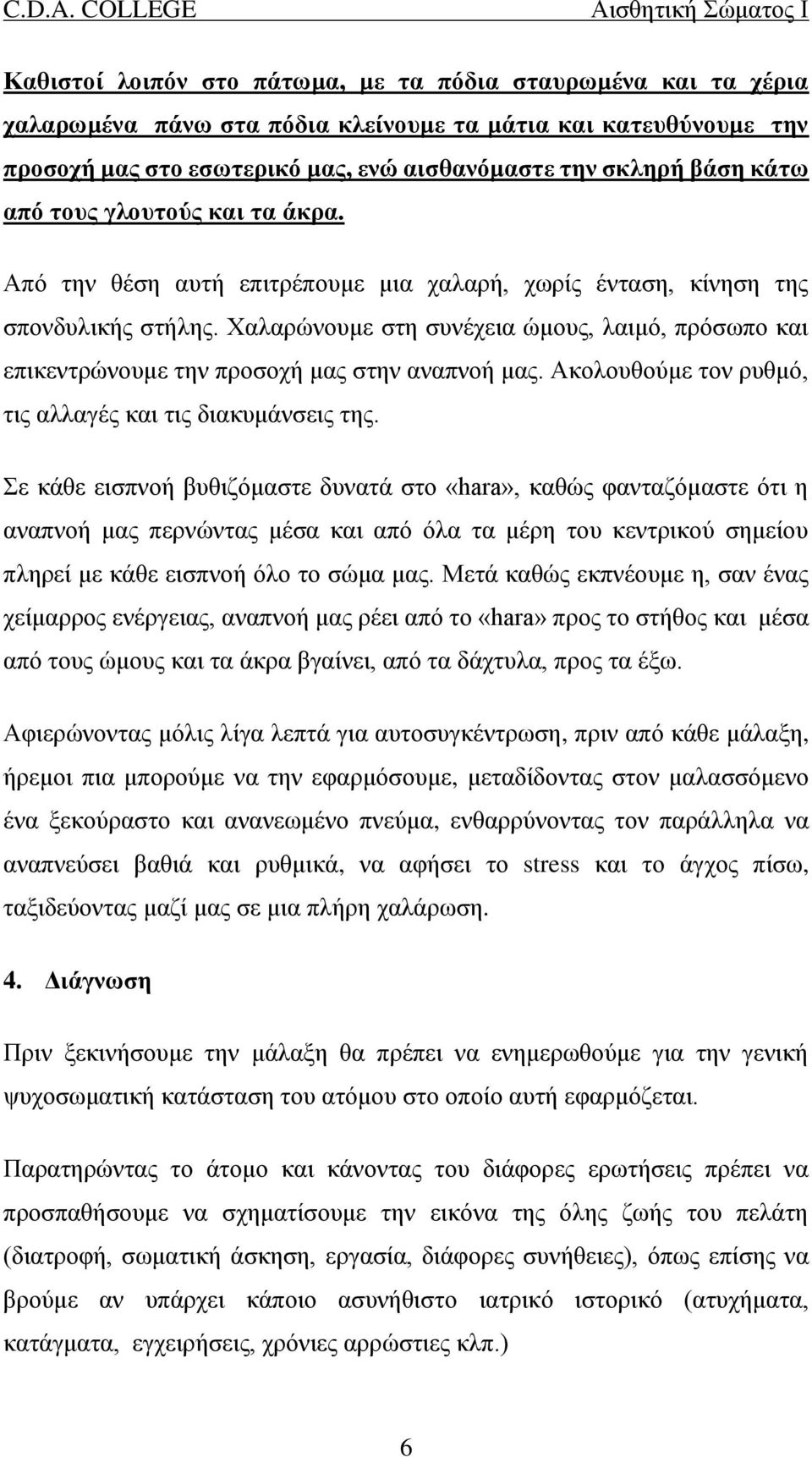 Χαλαρώνουμε στη συνέχεια ώμους, λαιμό, πρόσωπο και επικεντρώνουμε την προσοχή μας στην αναπνοή μας. Ακολουθούμε τον ρυθμό, τις αλλαγές και τις διακυμάνσεις της.