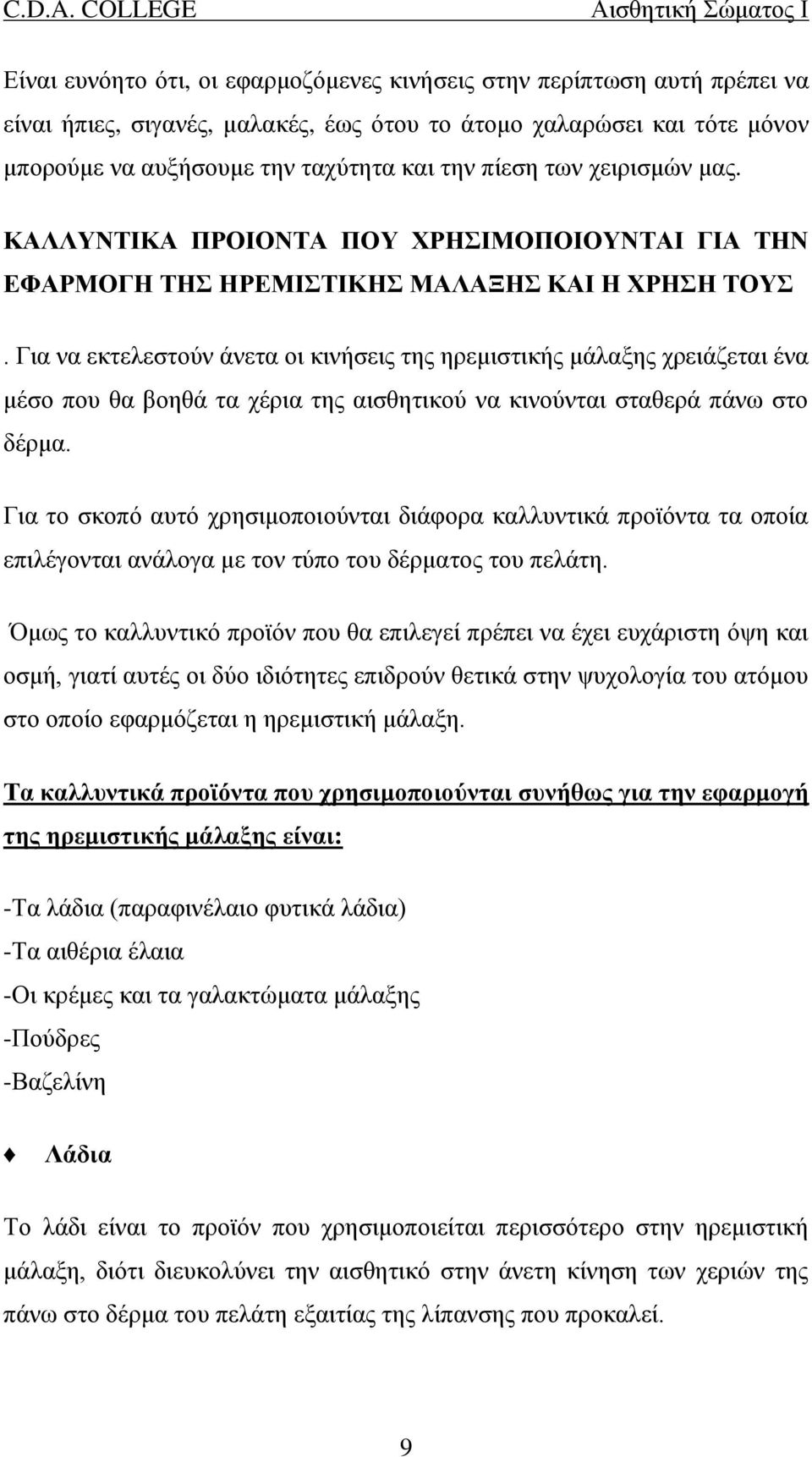 Για να εκτελεστούν άνετα οι κινήσεις της ηρεμιστικής μάλαξης χρειάζεται ένα μέσο που θα βοηθά τα χέρια της αισθητικού να κινούνται σταθερά πάνω στο δέρμα.