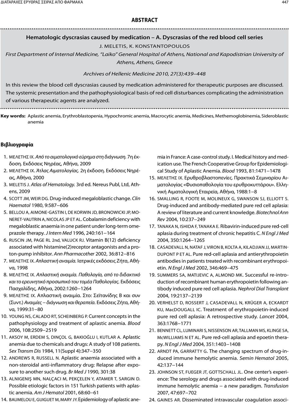 448 In this review the blood cell dyscrasias caused by medication administered for therapeutic purposes are discussed.