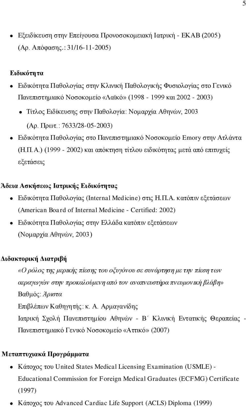 Νομαρχία Αθηνών, 2003 (Αρ. Πρωτ.: 7633/28-05-2003) Ειδικότητα Παθολογίας στο Πανεπιστημιακό Νοσοκομείο Emory στην Ατλάντα (Η.Π.Α.) (1999-2002) και απόκτηση τίτλου ειδικότητας μετά από επιτυχείς εξετάσεις Άδεια Ασκήσεως Ιατρικής Ειδικότητας Ειδικότητα Παθολογίας (Internal Medicine) στις Η.