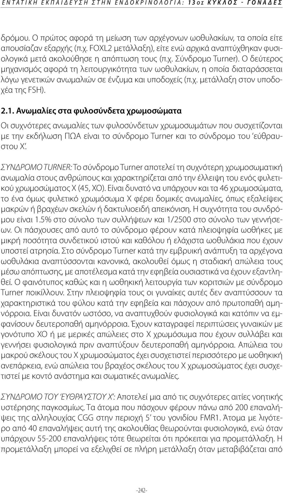 Ανωμαλίες στα φυλοσύνδετα χρωμοσώματα Οι συχνότερες ανωμαλίες των φυλοσύνδετων χρωμοσωμάτων που συσχετίζονται με την εκδήλωση ΠΩΑ είναι το σύνδρομο Turner και το σύνδρομο του εύθραυστου Χ.