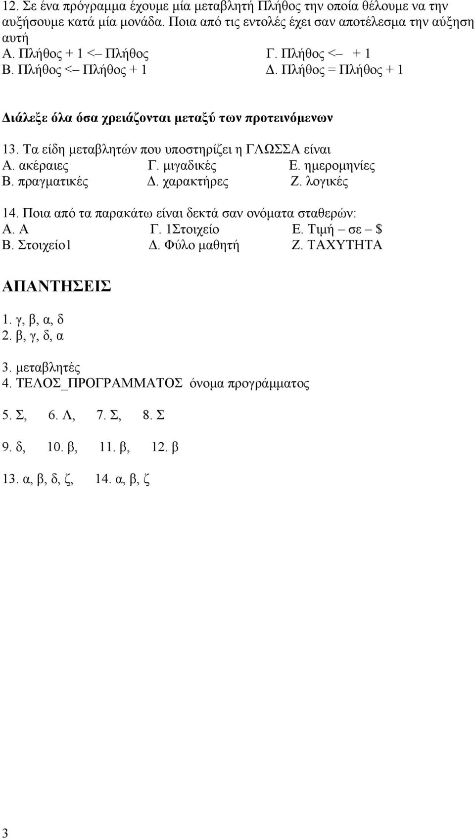 μιγαδικές Ε. ημερομηνίες Β. πραγματικές Δ. χαρακτήρες Ζ. λογικές 14. Ποια από τα παρακάτω είναι δεκτά σαν ονόματα σταθερών: Α. Α Γ. 1Στοιχείο Ε. Τιμή σε $ Β. Στοιχείο1 Δ.