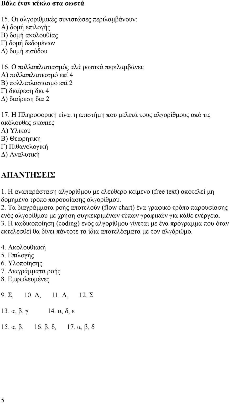 Η Πληροφορική είναι η επιστήμη που μελετά τους αλγορίθμους από τις ακόλουθες σκοπιές: Α) Υλικού Β) Θεωρητική Γ) Πιθανολογική Δ) Αναλυτική ΑΠΑΝΤΗΣΕΙΣ 1.