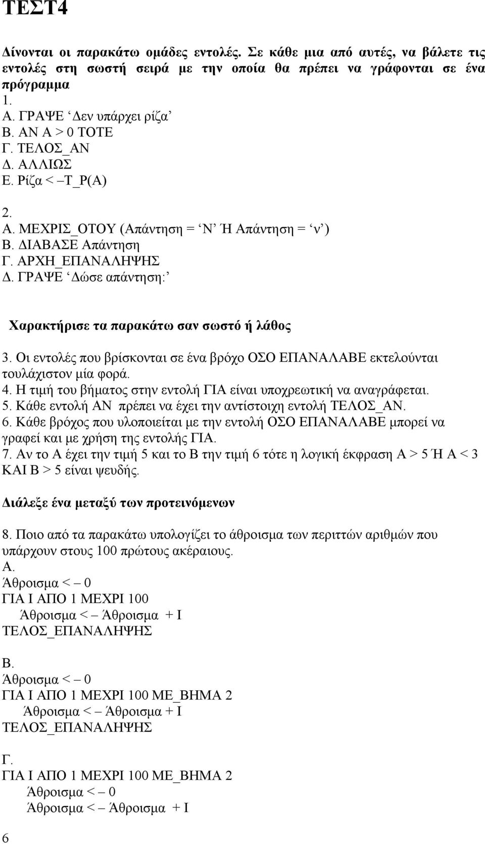 ΓΡΑΨΕ Δώσε απάντηση: Χαρακτήρισε τα παρακάτω σαν σωστό ή λάθος 3. Οι εντολές που βρίσκονται σε ένα βρόχο ΟΣΟ ΕΠΑΝΑΛΑΒΕ εκτελούνται τουλάχιστον μία φορά. 4.