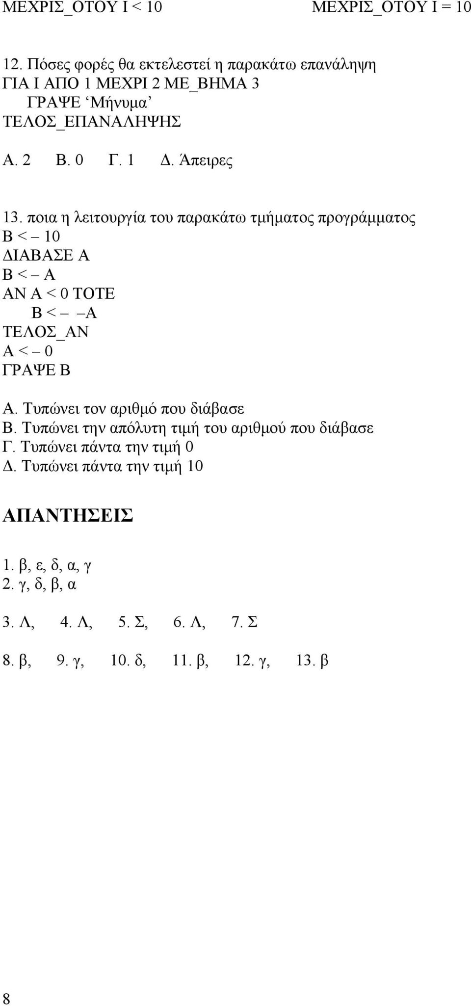 ποια η λειτουργία του παρακάτω τμήματος προγράμματος Β < 10 ΔΙΑΒΑΣΕ Α Β < Α ΑΝ Α < 0 ΤΟΤΕ Β < Α ΤΕΛΟΣ_ΑΝ Α < 0 ΓΡΑΨΕ Β Α.