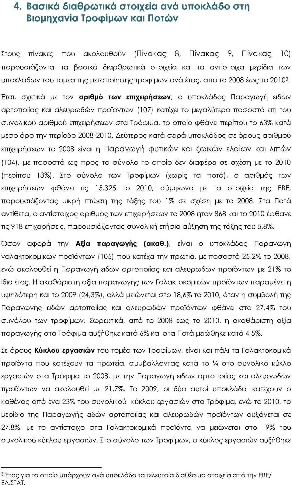 Έτσι, σχετικά με τον αριθμό των επιχειρήσεων, ο υποκλάδος Παραγωγή ειδών αρτοποιίας και αλευρωδών προϊόντων (107) κατέχει το μεγαλύτερο ποσοστό επί του συνολικού αριθμού επιχειρήσεων στα Τρόφιμα, το