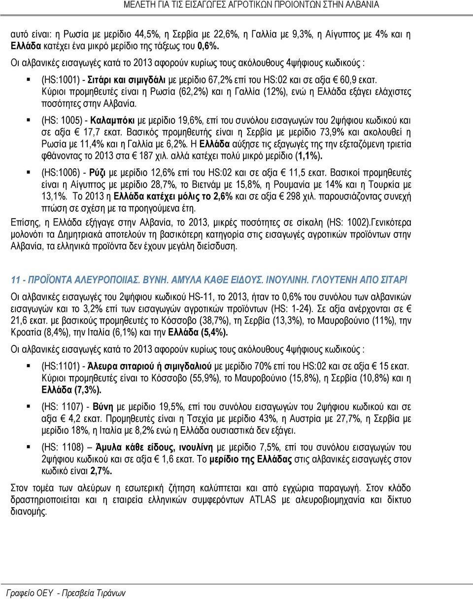 Κύριοι προμηθευτές είναι η Ρωσία (62,2%) και η Γαλλία (12%), ενώ η Ελλάδα εξάγει ελάχιστες ποσότητες στην Αλβανία.