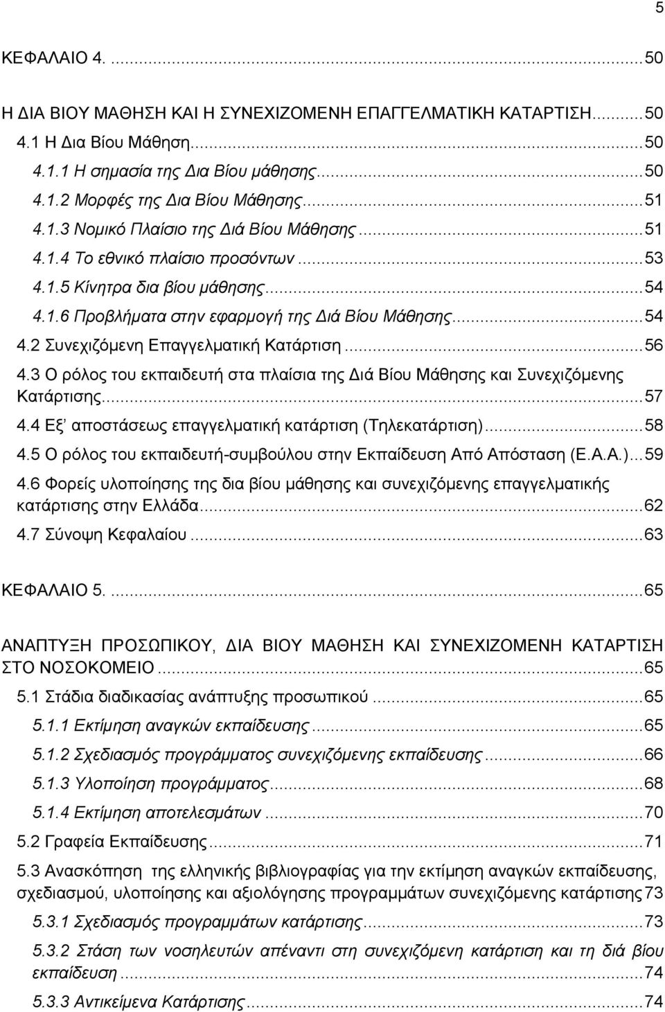 .. 56 4.3 Ο ρόλος του εκπαιδευτή στα πλαίσια της Διά Βίου Μάθησης και Συνεχιζόμενης Κατάρτισης... 57 4.4 Εξ αποστάσεως επαγγελματική κατάρτιση (Τηλεκατάρτιση)... 58 4.