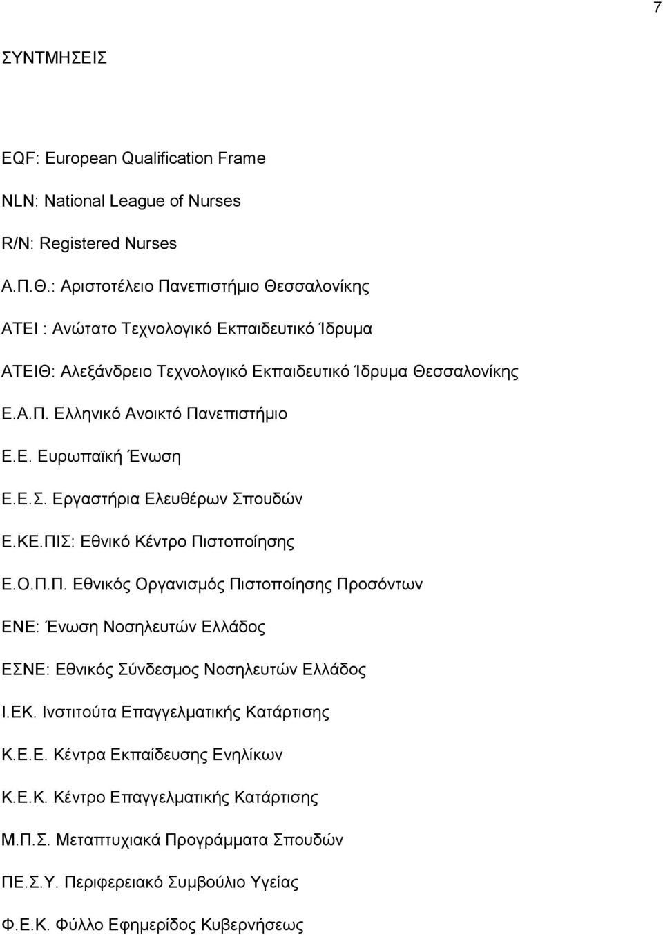 Ε. Ευρωπαϊκή Ένωση Ε.Ε.Σ. Εργαστήρια Ελευθέρων Σπουδών Ε.ΚΕ.ΠΙΣ: Εθνικό Κέντρο Πιστοποίησης Ε.Ο.Π.Π. Εθνικός Οργανισμός Πιστοποίησης Προσόντων ΕΝΕ: Ένωση Νοσηλευτών Ελλάδος ΕΣΝΕ: Εθνικός Σύνδεσμος Νοσηλευτών Ελλάδος Ι.