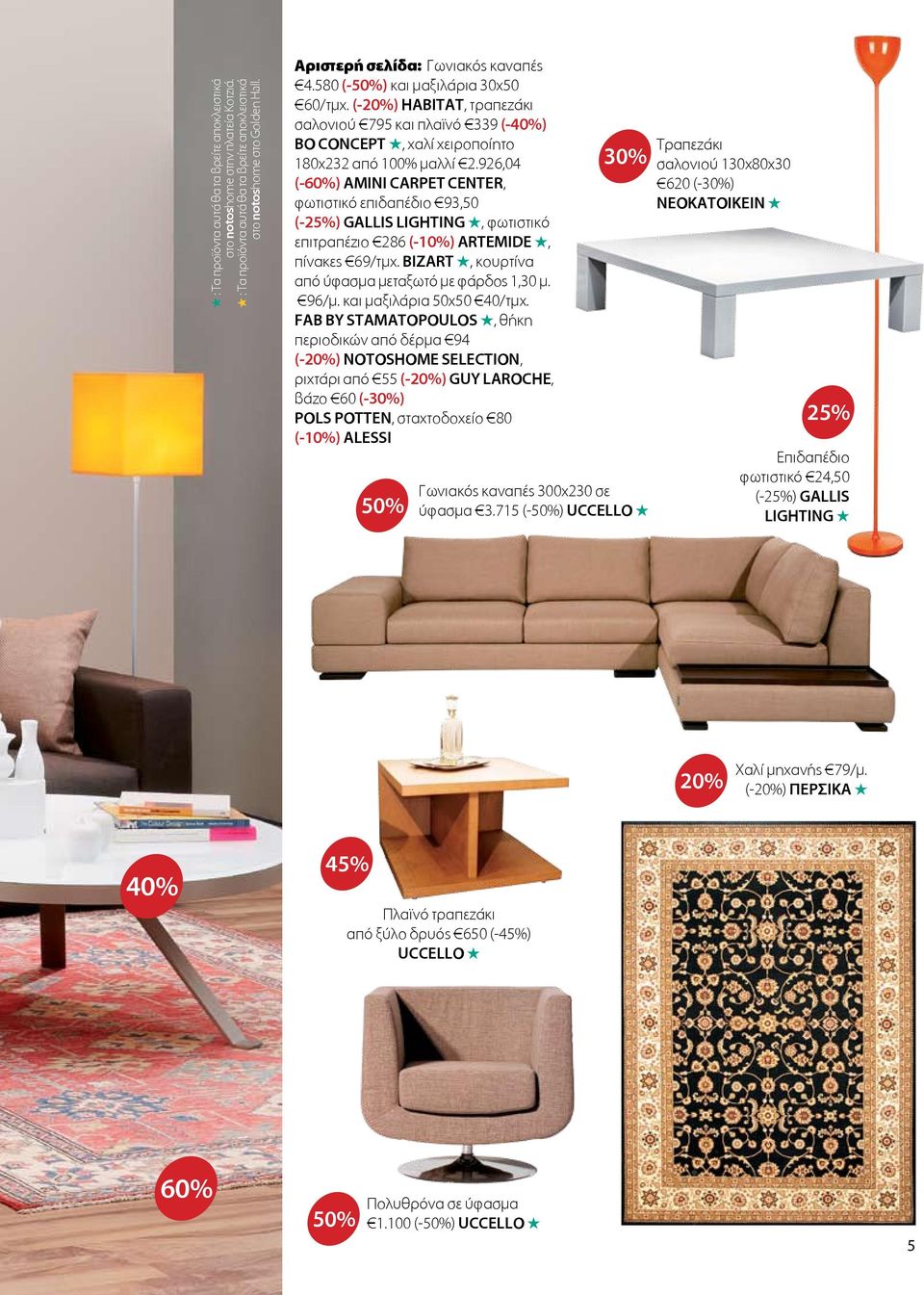 926,04 (-60%) AMINI CARPET CENTER, φωτιστικό επιδαπέδιο 93,50 (-25%) GALLIS LIGHTING, φωτιστικό επιτραπέζιο 286 (-10%) ARTEMIDE, πίνακες 69/τμχ. BIZART, κουρτίνα από ύφασμα μεταξωτό με φάρδος 1,30 μ.