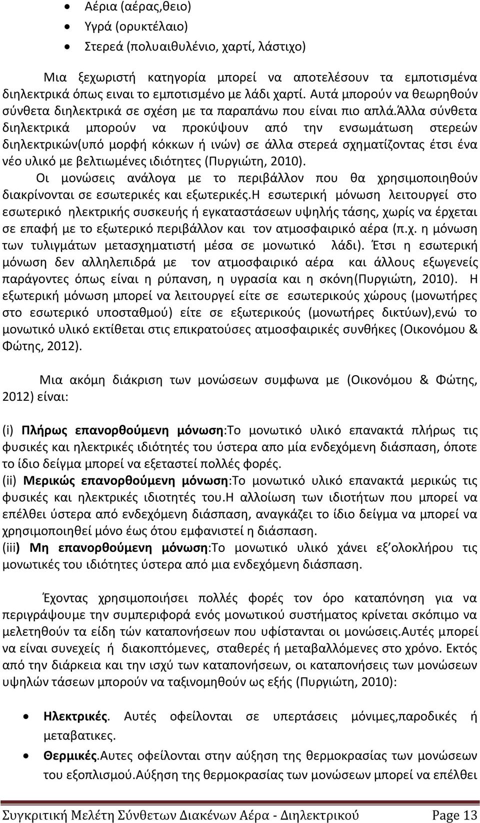 άλλα σύνθετα διηλεκτρικά μπορούν να προκύψουν από την ενσωμάτωση στερεών διηλεκτρικών(υπό μορφή κόκκων ή ινών) σε άλλα στερεά σχηματίζοντας έτσι ένα νέο υλικό με βελτιωμένες ιδιότητες (Πυργιώτη,