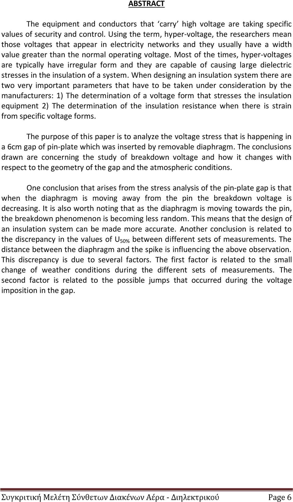 Most of the times, hyper-voltages are typically have irregular form and they are capable of causing large dielectric stresses in the insulation of a system.