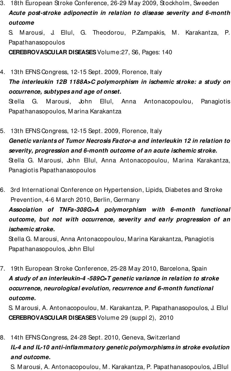 2009, Florence, Italy The interleukin 12B 1188A>C polymorphism in ischemic stroke: a study on occurrence, subtypes and age of onset. Stella G.