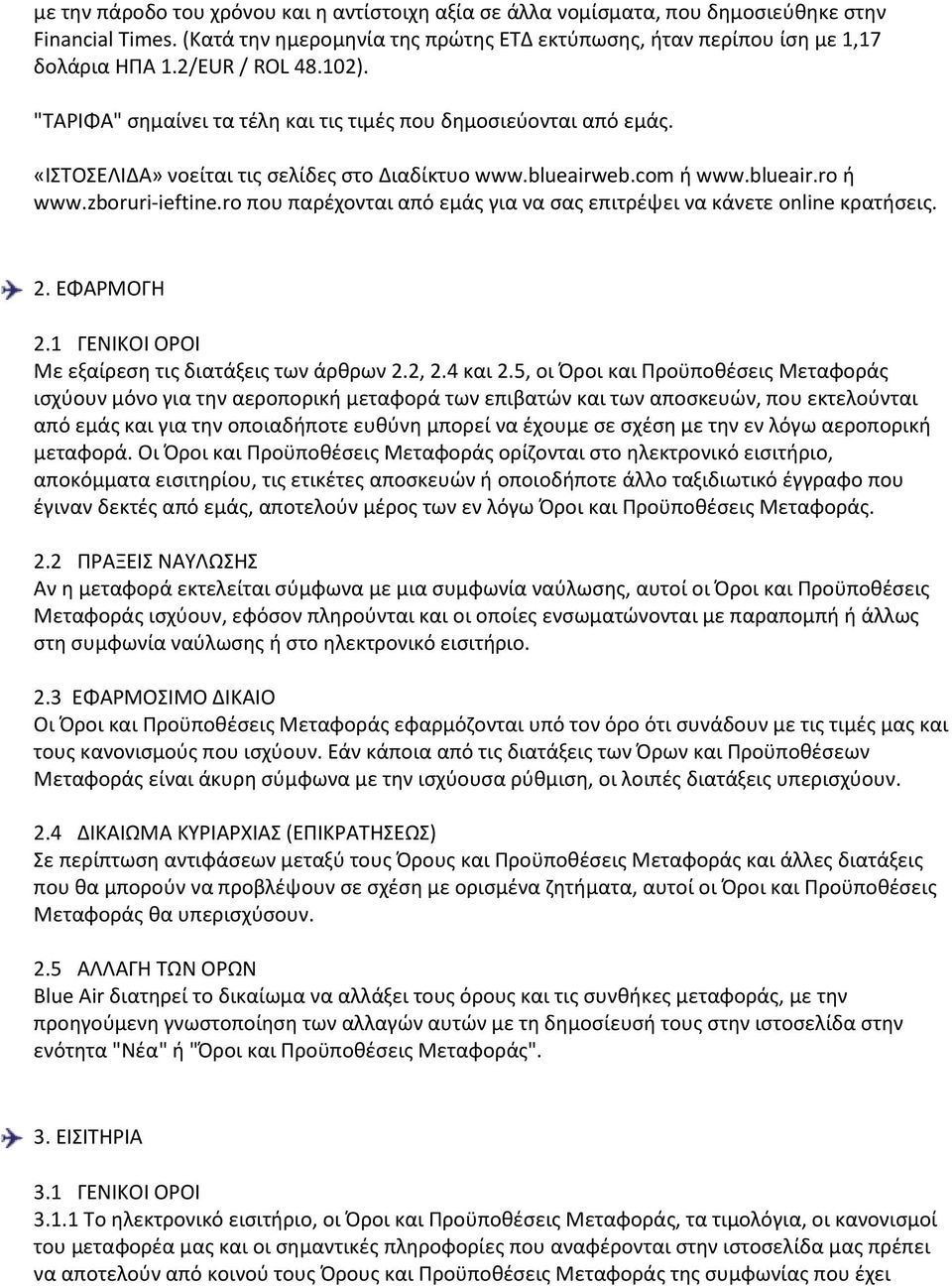 ro που παρέχονται από εμάς για να σας επιτρέψει να κάνετε online κρατήσεις. 2. ΕΦΑΡΜΟΓΗ 2.1 ΓΕΝΙΚΟΙ ΟΡΟΙ Με εξαίρεση τις διατάξεις των άρθρων 2.2, 2.4 και 2.