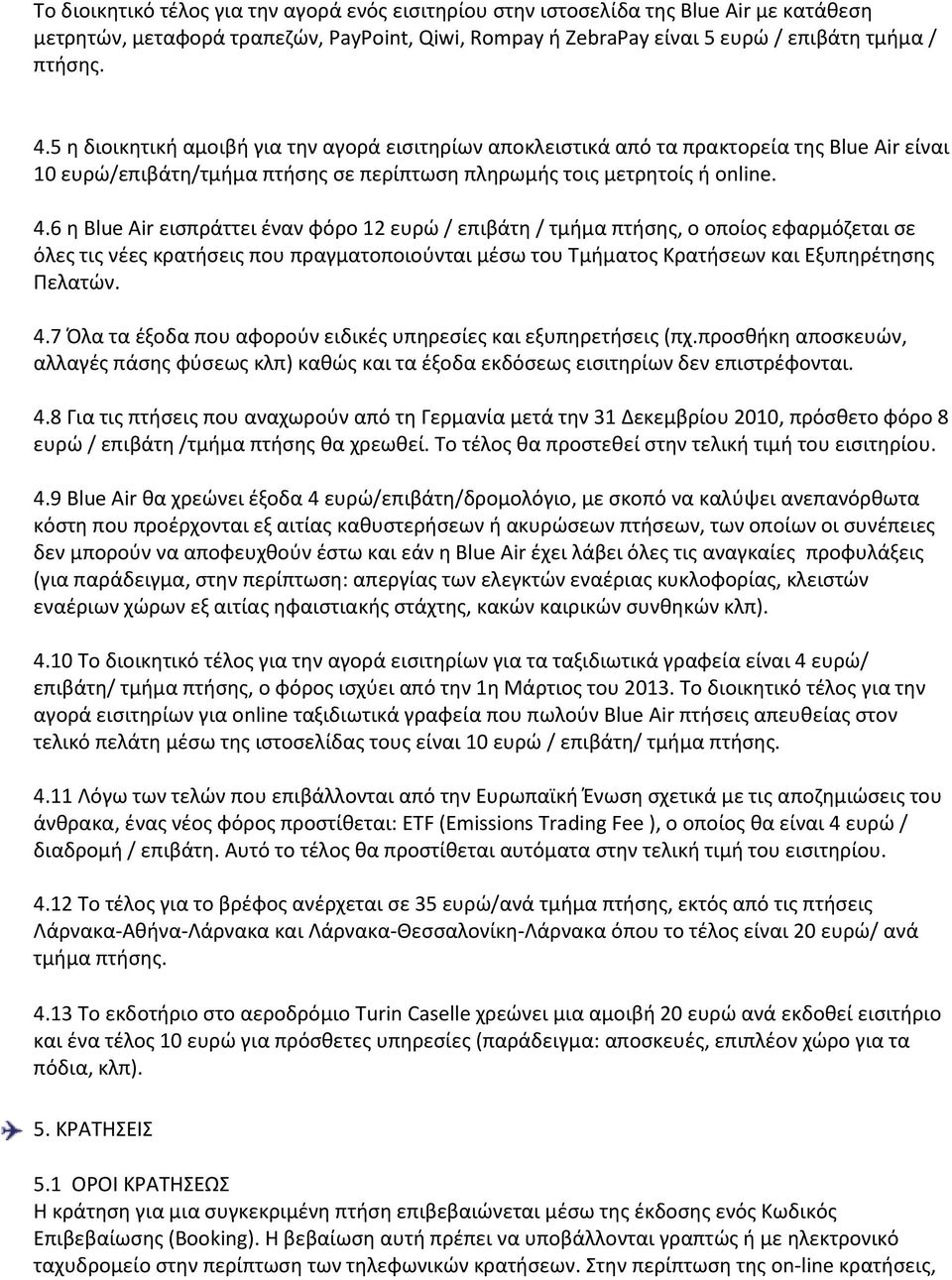 6 η Blue Air εισπράττει έναν φόρο 12 ευρώ / επιβάτη / τμήμα πτήσης, ο οποίος εφαρμόζεται σε όλες τις νέες κρατήσεις που πραγματοποιούνται μέσω του Τμήματος Κρατήσεων και Εξυπηρέτησης Πελατών. 4.