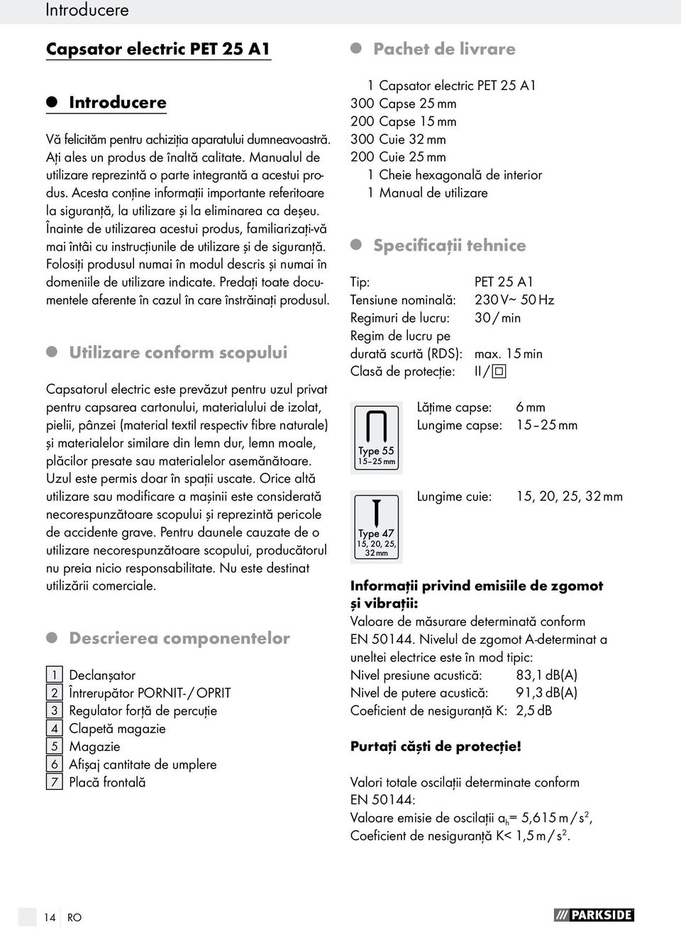 Înainte de utilizarea acestui produs, familiarizaţi-vă mai întâi cu instrucţiunile de utilizare şi de siguranţă. Folosiţi produsul numai în modul descris şi numai în domeniile de utilizare indicate.