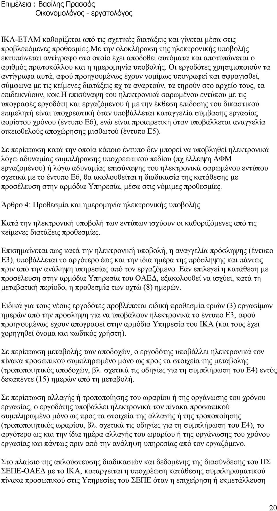 Οι εργοδότες χρησιµοποιούν τα αντίγραφα αυτά, αφού προηγουµένως έχουν νοµίµως υπογραφεί και σφραγισθεί, σύµφωνα µε τις κείµενες διατάξεις πχ τα αναρτούν, τα τηρούν στο αρχείο τους, τα επιδεικνύουν,