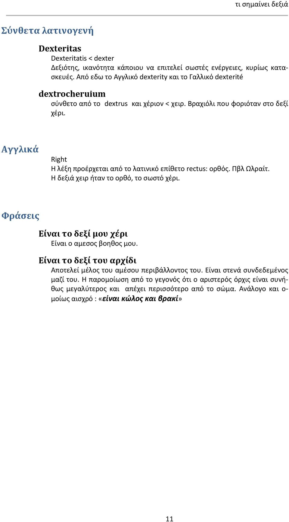 Αγγλικά Right Η λέξη προέρχεται από το λατινικό επίθετο rectus: ορθός. Πβλ Ωλραίτ. Η δεξιά χειρ ήταν το ορθό, το σωστό χέρι. Φράσεις Είναι το δεξί μου χέρι Είναι ο αμεσος βοηθος μου.