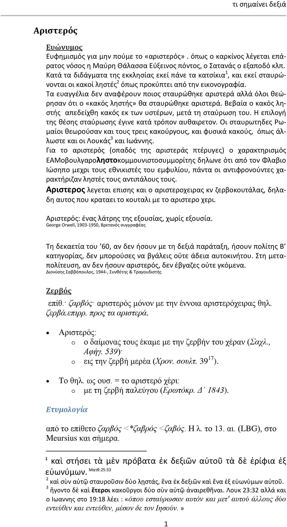 Τα ευαγγέλια δεν αναφέρουν ποιος σταυρώθηκε αριστερά αλλά όλοι θεώρησαν ότι ο «κακός ληστής» θα σταυρώθηκε αριστερά. Βεβαία ο κακός ληστής απεδείχθη κακός εκ των υστέρων, μετά τη σταύρωση του.