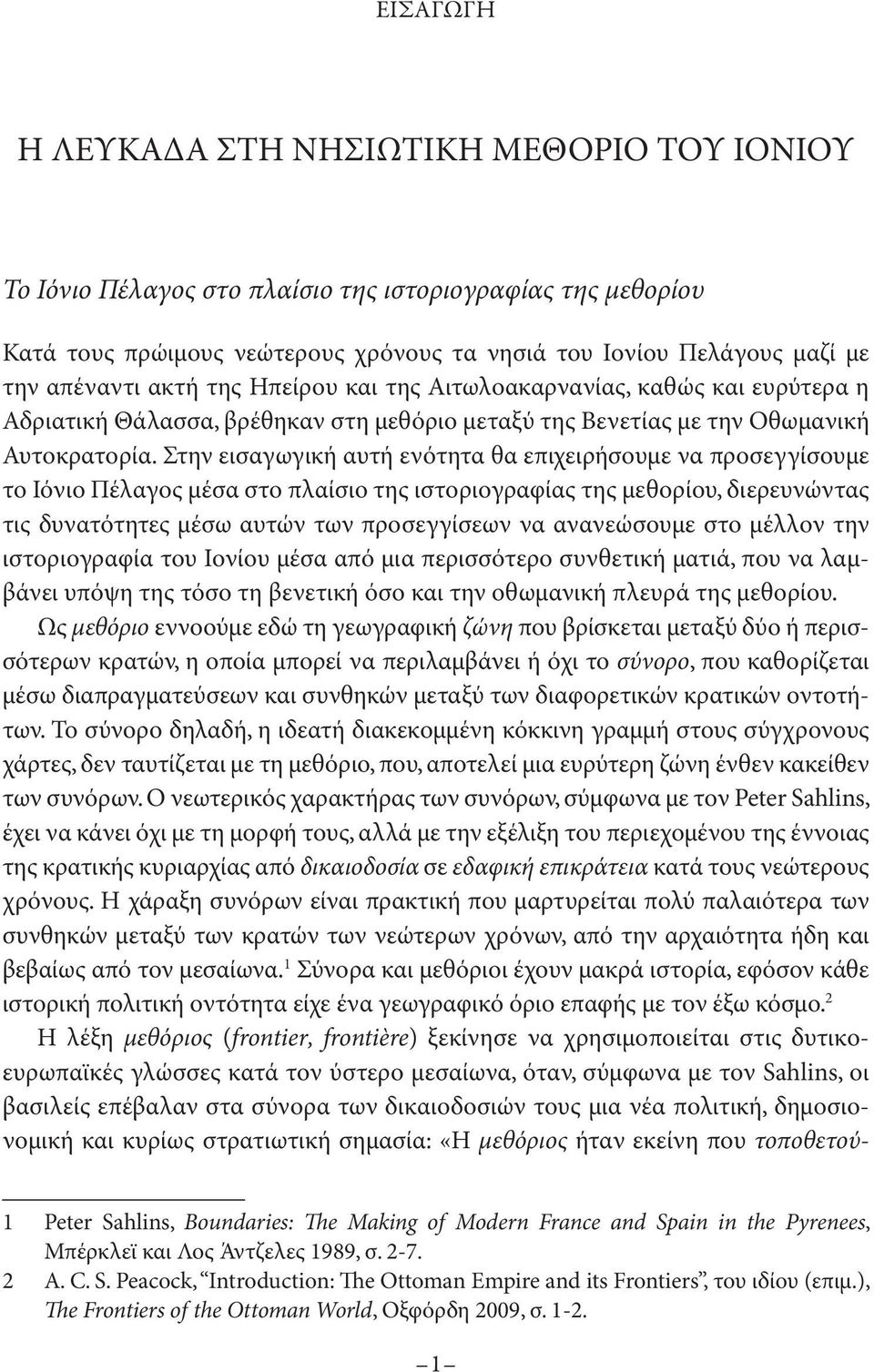 Στην εισαγωγική αυτή ενότητα θα επιχειρήσουμε να προσεγγίσουμε το Ιόνιο Πέλαγος μέσα στο πλαίσιο της ιστοριογραφίας της μεθορίου, διερευνώντας τις δυνατότητες μέσω αυτών των προσεγγίσεων να